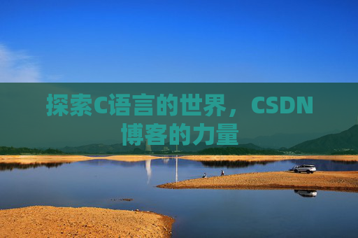 探索C语言的世界，CSDN博客的力量